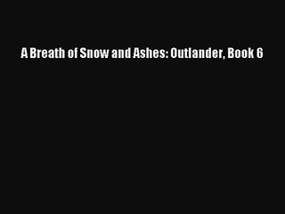 [PDF Download] A Breath of Snow and Ashes: Outlander Book 6 [PDF] Full Ebook