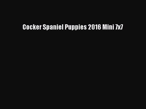 [PDF Download] Cocker Spaniel Puppies 2016 Mini 7x7 [Read] Online