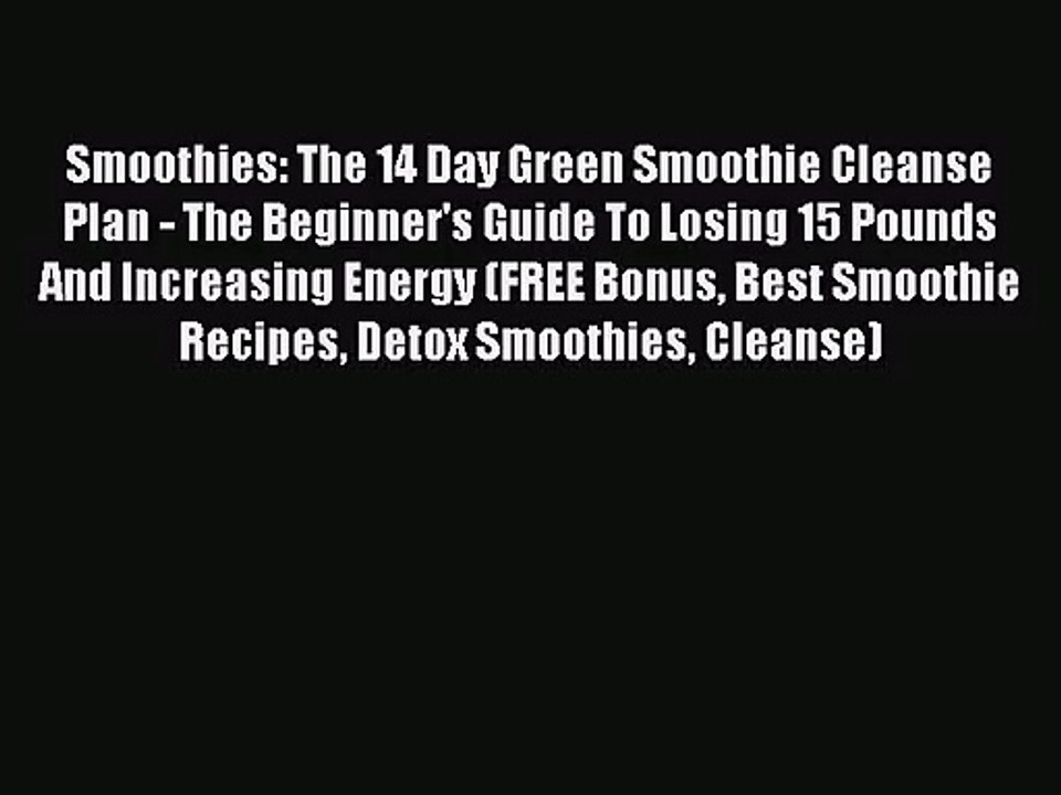 Read Smoothies: The 14 Day Green Smoothie Cleanse Plan - The Beginner's Guide To Losing 15