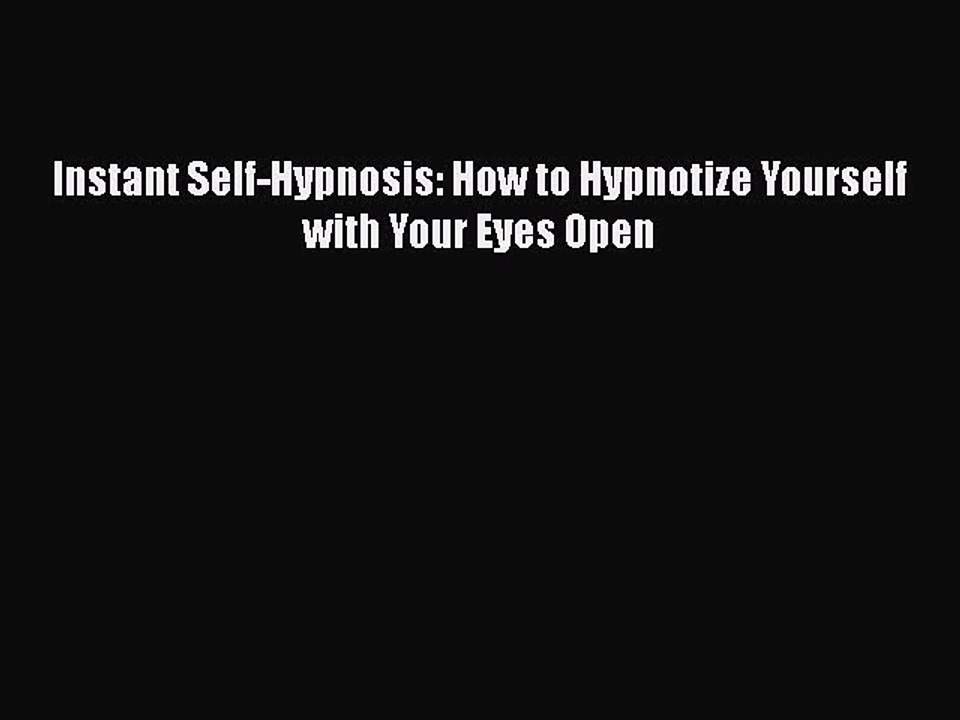 Read Instant Self-Hypnosis: How to Hypnotize Yourself with Your Eyes Open Ebook Online
