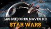 Las mejores naves de Star Wars