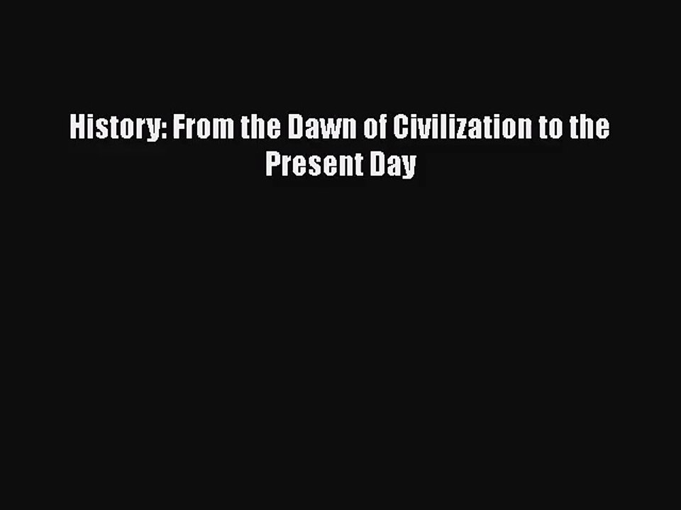 [PDF Download] History: From the Dawn of Civilization to the Present Day [Read] Full Ebook