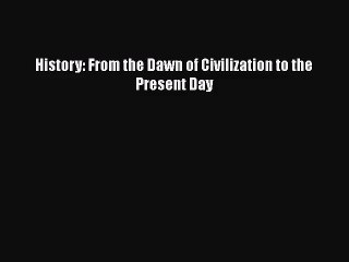 [PDF Download] History: From the Dawn of Civilization to the Present Day [Read] Full Ebook