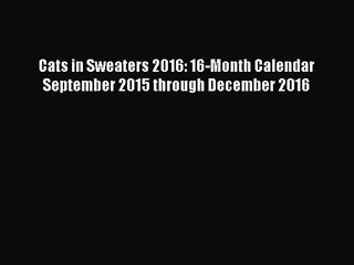 [PDF Download] Cats in Sweaters 2016: 16-Month Calendar September 2015 through December 2016