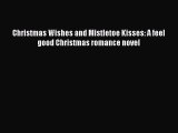 [PDF Download] Christmas Wishes and Mistletoe Kisses: A feel good Christmas romance novel [Download]