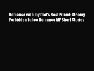 [PDF Download] Romance with my Dad's Best Friend: Steamy Forbidden Taboo Romance MF Short Stories