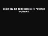 [PDF Download] Block A Day: 365 Quilting Squares for Patchwork Inspiration! [Download] Online