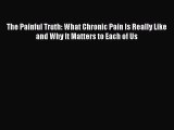 Read The Painful Truth: What Chronic Pain Is Really Like and Why It Matters to Each of Us Ebook