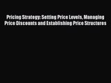 Download Pricing Strategy: Setting Price Levels Managing Price Discounts and Establishing Price