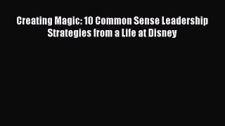 [PDF Download] Creating Magic: 10 Common Sense Leadership Strategies from a Life at Disney