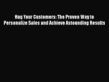 [PDF Download] Hug Your Customers: The Proven Way to Personalize Sales and Achieve Astounding