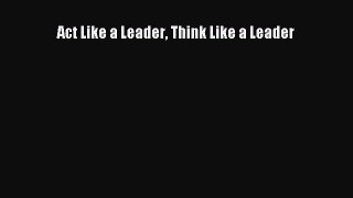 [PDF Download] Act Like a Leader Think Like a Leader [PDF] Full Ebook