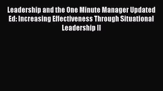 [PDF Download] Leadership and the One Minute Manager Updated Ed: Increasing Effectiveness Through
