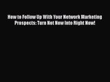 [PDF Download] How to Follow Up With Your Network Marketing Prospects: Turn Not Now Into Right