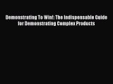 [PDF Download] Demonstrating To Win!: The Indispensable Guide for Demonstrating Complex Products