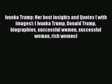 [PDF Download] Ivanka Trump: Her best insights and Quotes ( with images): ( Ivanka Trump Donald