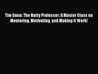 [PDF Download] Tim Gunn: The Natty Professor: A Master Class on Mentoring Motivating and Making