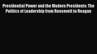 [PDF Download] Presidential Power and the Modern Presidents: The Politics of Leadership from