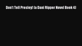 [PDF Download] Don't Tell Presley! (a Dani Ripper Novel Book 4) [Download] Online