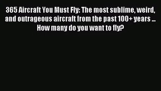 [PDF Download] 365 Aircraft You Must Fly: The most sublime weird and outrageous aircraft from