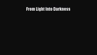[PDF Download] From Light Into Darkness [Download] Full Ebook