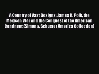 [PDF Download] A Country of Vast Designs: James K. Polk the Mexican War and the Conquest of