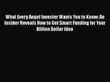 Download What Every Angel Investor Wants You to Know: An Insider Reveals How to Get Smart Funding