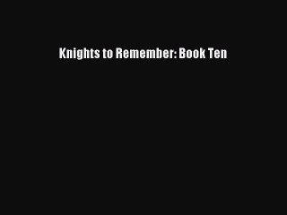 Read Knights to Remember: Book Ten Ebook Free