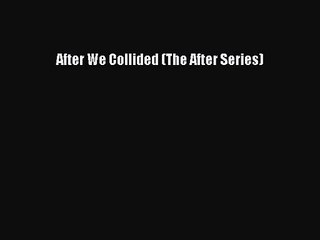 [PDF Download] After We Collided (The After Series) [Read] Full Ebook
