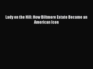 [PDF Download] Lady on the Hill: How Biltmore Estate Became an American Icon [PDF] Full Ebook