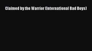 [PDF Download] Claimed by the Warrior (International Bad Boys) [Download] Online