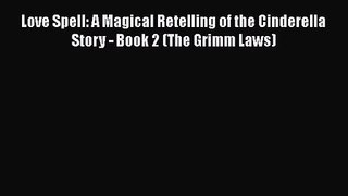 [PDF Download] Love Spell: A Magical Retelling of the Cinderella Story - Book 2 (The Grimm