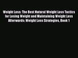 Read Weight Loss: The Best Natural Weight Loss Tactics for Losing Weight and Maintaining Weight
