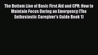 Read The Bottom Line of Basic First Aid and CPR: How to Maintain Focus During an Emergency