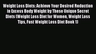 Download Weight Loss Diets: Achieve Your Desired Reduction in Excess Body Weight by These Unique