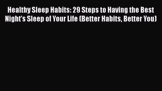Read Healthy Sleep Habits: 29 Steps to Having the Best Night's Sleep of Your Life (Better Habits