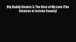 [PDF Download] Big Daddy Sinatra 3: The Best of My Love (The Sinatras of Jericho County) [Read]