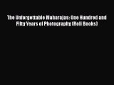 [PDF Download] The Unforgettable Maharajas: One Hundred and Fifty Years of Photography (Roli