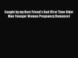 [PDF Download] Caught by my Best Friend's Dad (First Time Older Man Younger Woman Pregnancy