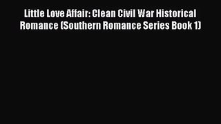 [PDF Download] Little Love Affair: Clean Civil War Historical Romance (Southern Romance Series