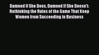 Read Damned If She Does Damned If She Doesn't: Rethinking the Rules of the Game That Keep Women