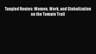 Read Tangled Routes: Women Work and Globalization on the Tomato Trail Ebook Free