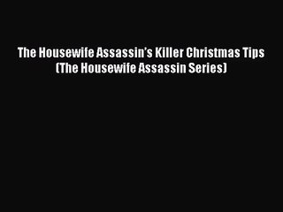 [PDF Download] The Housewife Assassin’s Killer Christmas Tips (The Housewife Assassin Series)