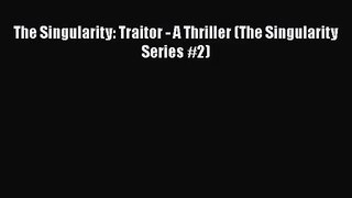 [PDF Download] The Singularity: Traitor - A Thriller (The Singularity Series #2) [PDF] Online