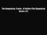 [PDF Download] The Singularity: Traitor - A Thriller (The Singularity Series #2) [PDF] Online