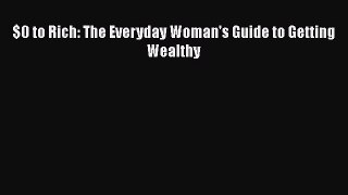 [PDF Download] $0 to Rich: The Everyday Woman's Guide to Getting Wealthy [Read] Full Ebook