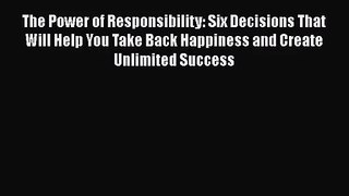 [PDF Download] The Power of Responsibility: Six Decisions That Will Help You Take Back Happiness