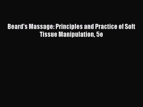 [PDF Download] Beard's Massage: Principles and Practice of Soft Tissue Manipulation 5e [Download]