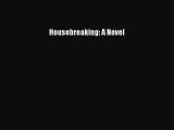 [PDF Download] Housebreaking: A Novel [Download] Online