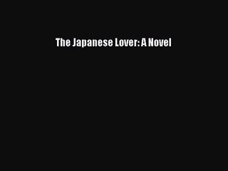 [PDF Download] The Japanese Lover: A Novel [Download] Full Ebook
